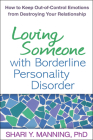 Loving Someone with Borderline Personality Disorder: How to Keep Out-of-Control Emotions from Destroying Your Relationship By Shari Y. Manning, PhD, Marsha M. Linehan, PhD, ABPP (Foreword by) Cover Image