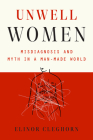 Unwell Women: Misdiagnosis and Myth in a Man-Made World Cover Image