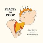 Places to Poop: Toilet Training Fun By Cate Sawyer, Adriana Avellis (Illustrator) Cover Image