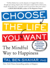Choose the Life You Want: The Mindful Way to Happiness By Tal Ben-Shahar, PhD Cover Image