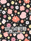 100 Flowers: Biggest Coloring Book For Adults, 100 Realistic Images To Soothe The SOUL, Stress Relieving Designs for Adults RELAXAT By Sabbuu Editions, Colors And Zone Cover Image