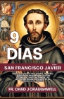 9 DÍAS Con San Francisco Javier: Biografía, Legado, Reflexiones, Milagros Oración de Novena de 9 Días con Letanías al Santo Patrón de las Misiones Afr By Chad J. Craughwell Cover Image