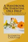 A Handbook On Essential Oils Help: Eliminate Ailments & Become Rejuvenated By Elizabeth Caroline Cover Image