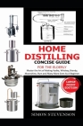 Home Distilling Concise Guide for the Elderly: Master the Art of Making Vodka, Whiskey, Brandy, Moonshine Rum and Many More Even As A Beginner By Simon Stevenson Cover Image