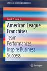 American League Franchises: Team Performances Inspire Business Success (Springerbriefs in Economics) By Frank P. Jozsa Jr Cover Image