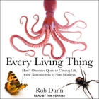 Every Living Thing Lib/E: Man's Obsessive Quest to Catalog Life, from Nanobacteria to New Monkeys By Tom Perkins (Read by), Rob Dunn Cover Image