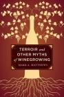 Terroir and Other Myths of Winegrowing By Mark A. Matthews Cover Image