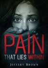 Pain that Lies Within By Jeffery Brown Cover Image