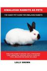 Himalayan Rabbits as Pets: Himalayan Rabbits General Info, Purchasing, Care, Marketing, Keeping, Health, Supplies, Food, Breeding and More Includ By Lolly Brown Cover Image