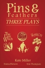 Pins & Feathers: Three Plays By Kate Miller, Emma Blowers, Erin Thompson Cover Image