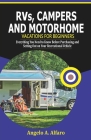 RVs, Campers and Motorhome Vacations For Beginners: Everything You Need To Know Before Purchasing and Setting Out on Your Recreational Vehicle By Angelo A. Alfaro Cover Image