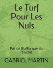 Le Turf Pour Les Nuls: Pas de BlaBla que du résultat By Gabriel Martin Cover Image