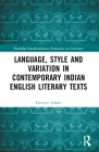 Language, Style and Variation in Contemporary Indian English Literary Texts (Routledge Interdisciplinary Perspectives on Literature) Cover Image
