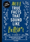 More True Facts That Sound Like Bull$#*t: 500 More Insane-But-True Facts to Rattle Your Brain (Fun Facts, Amazing Statistic, Humor Gift, Gift Books) (Mind-Blowing True Facts #2) Cover Image
