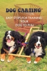 Dog Carting: Easy Steps For Training Your Dog To Pull: Dog Carts For Pulling Cover Image