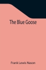 The Blue Goose By Frank Lewis Nason Cover Image