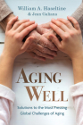 Aging Well: Solutions to the Most Pressing Global Challenges of Aging By William A. Haseltine, Jean Galiana Cover Image