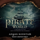 The Pirate World Lib/E: A History of the Most Notorious Sea Robbers By Angus Konstam, Jonathan Cowley (Read by) Cover Image