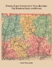 Finding Early Connecticut Vital Records: The Barbour Index and Beyond By Linda MacLachlan Cover Image