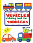 Vehicle Coloring Book for Toddler: Toddler Coloring Book First Doodling For Children Ages 1-4 - Digger, Car, Fire Truck And Many More Big Vehicles For By Raquuca J. Rotaru Cover Image