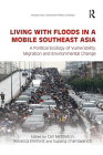 Living with Floods in a Mobile Southeast Asia: A Political Ecology of Vulnerability, Migration and Environmental Change (Routledge Studies in Development) By Carl Middleton (Editor), Rebecca Elmhirst (Editor), Supang Chantavanich (Editor) Cover Image
