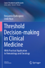 Threshold Decision-Making in Clinical Medicine: With Practical Application to Hematology and Oncology (Cancer Treatment and Research #189) By Benjamin Djulbegovic, Iztok Hozo Cover Image