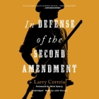 In Defense of the Second Amendment By Larry Correia, John McLain (Read by), Nick Searcy (Foreword by) Cover Image