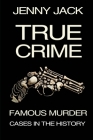 True Crime: Famous Murder Cases in the History ... By Jenny Jack Cover Image