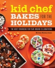 Kid Chef Bakes for the Holidays: The Kids' Cookbook for Year-Round Celebrations Cover Image