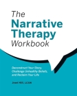 The Narrative Therapy Workbook: Deconstruct Your Story, Challenge Unhealthy Beliefs, and Reclaim Your Life By Jneé Hill, LCSW Cover Image