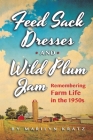 Feedsack Dresses and Wild Plum Jam Remembering Farm Life in the 1950s By Marilyn Kratz Cover Image