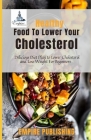 Healthy Food To Lower Your Cholesterol: Delicious Diet Plan to Lower Chоlеѕtеrоl and Lоѕе Weight For B By Empire Publishing Cover Image