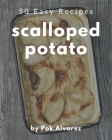 50 Easy Scalloped Potato Recipes: Easy Scalloped Potato Cookbook - All The Best Recipes You Need are Here! By Pok Alvarez Cover Image