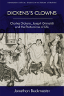 Dickens's Clowns: Charles Dickens, Joseph Grimaldi and the Pantomime of Life (Edinburgh Critical Studies in Victorian Culture) By Jonathan Buckmaster Cover Image