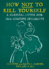 How Not to Kill Yourself: A Survival Guide for Imaginative Pessimists: A Survival Guide for Imaginative Pessimists By Set Sytes, Faith G. Harper (With) Cover Image