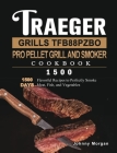 Traeger Grills TFB88PZBO Pro Pellet Grill and Smoker Cookbook 1500: 1500 Days Flavorful Recipes to Perfectly Smoke Meat, Fish, and Vegetables By Johnny Morgan Cover Image