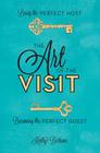 The Art of the Visit: Being the Perfect Host/Becoming the Perfect Guest By Kathy Bertone Cover Image