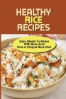 Healthy Rice Recipes: Easy Meals To Make With Rice And Find A Unique Rice Dish: Flavored White Rice Recipes By Kurt Samora Cover Image