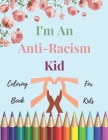 I'm An Anti-Racism Kid: Coloring Book For Kids With Educational And inspirational Quotes To Teach Your Children Anti-Racism & Justice By Dan Books Cover Image