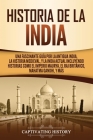 Historia de la India: Una Fascinante Guía por la Antigua India, la Historia Medieval, y la India Actual Incluyendo Historias como el Imperio Cover Image
