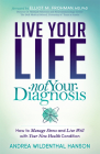 Live Your Life, Not Your Diagnosis: How to Manage Stress and Live Well with Your New Health Condition By Andrea Wildenthal Hanson Cover Image