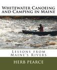 Whitewater Canoeing and Camping in Maine By Herb Pearce Cover Image