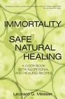 Immortality & Safe Natural Healing: A Cook Book with Nutritional and Healing Recipes By Leonard G. Messier Cover Image