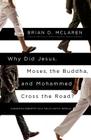 Why Did Jesus, Moses, the Buddha, and Mohammed Cross the Road?: Christian Identity in a Multi-Faith World By Brian D. McLaren Cover Image