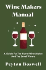 Wine Makers Manual - A Guide for the Home Wine Maker and The Small Winery By Peyton Boswell Cover Image
