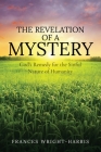 The Revelation of a Mystery: God's Remedy for the Sinful Nature of Humanity Cover Image