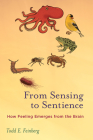From Sensing to Sentience: How Feeling Emerges from the Brain By Todd E. Feinberg Cover Image