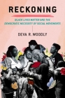 Reckoning: Black Lives Matter and the Democratic Necessity of Social Movements (Transgressing Boundaries: Studies in Black Politics and Blac) By Deva R. Woodly Cover Image