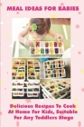 Healthy Recipes For Young Children: Most Delicious Recipes For Kids To Cook At Home: How To Make Baby Food By Alonso Eidson Cover Image