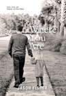 To Where You Are: Love, Loss, and Finding the Path Home By Jason Fisher Cover Image